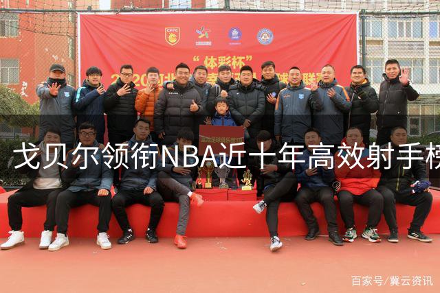 戈贝尔领衔NBA近十年高效射手榜 19位球员突破150场80%命中率